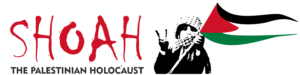 SHOAH - The Palestinian Holocaust